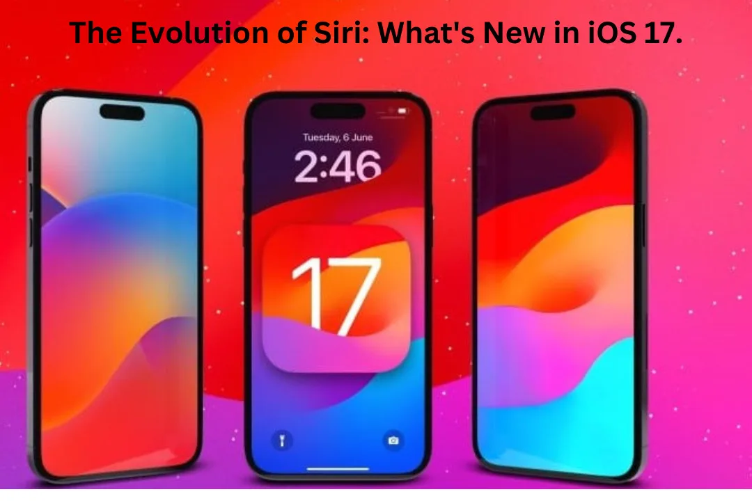 The Evolution of Siri: What’s New in iOS 17.